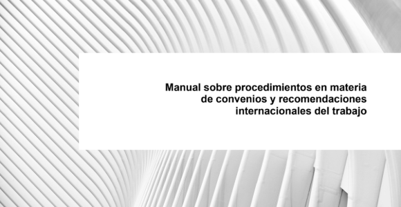 Manual sobre procedimientos en materia de convenios y recomendaciones internacionales del trabajo